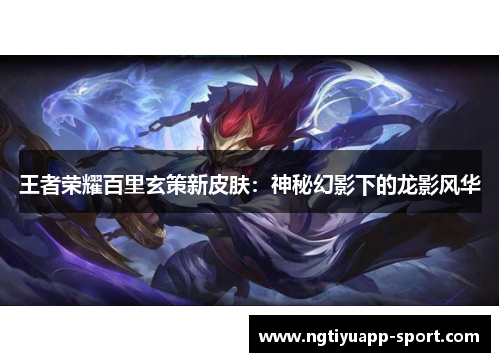 王者荣耀百里玄策新皮肤：神秘幻影下的龙影风华