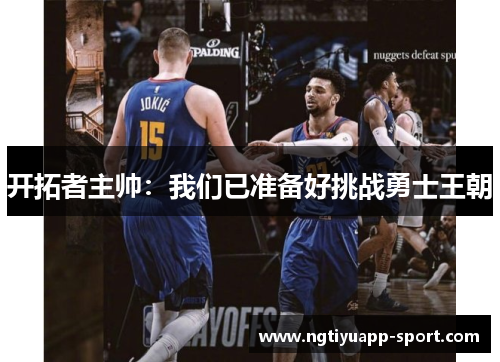 开拓者主帅：我们已准备好挑战勇士王朝