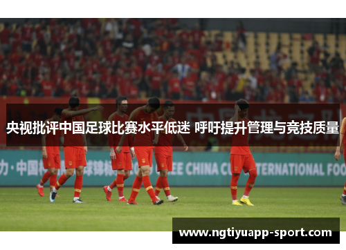 央视批评中国足球比赛水平低迷 呼吁提升管理与竞技质量
