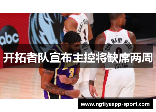 开拓者队宣布主控将缺席两周